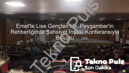 Emet’te Lise Gençleri Hz. Peygamber’in Rehberliğinde Şahsiyet İnşası Konferansıyla Buluştu