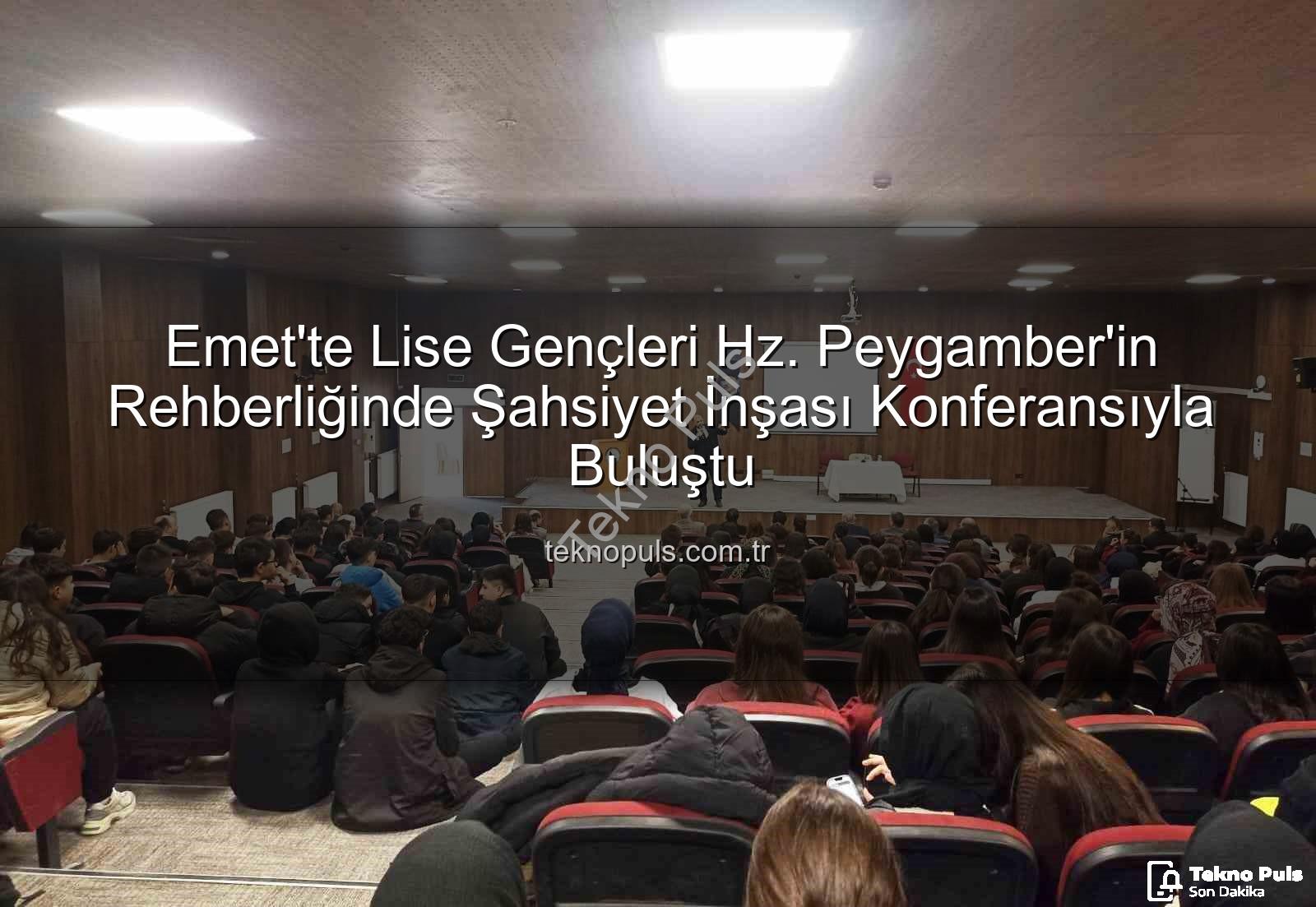 şahsiyet inşası - Emet'te Lise Gençleri Hz. Peygamber'in Rehberliğinde Şahsiyet İnşası Konferansıyla Buluştu