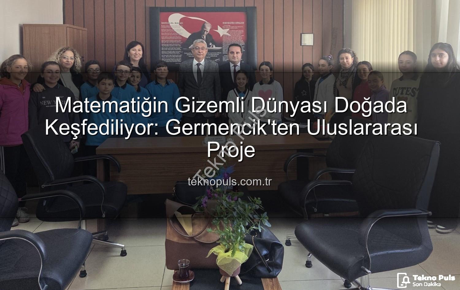 doğada matematik - Matematiğin Gizemli Dünyası Doğada Keşfediliyor: Germencik'ten Uluslararası Proje