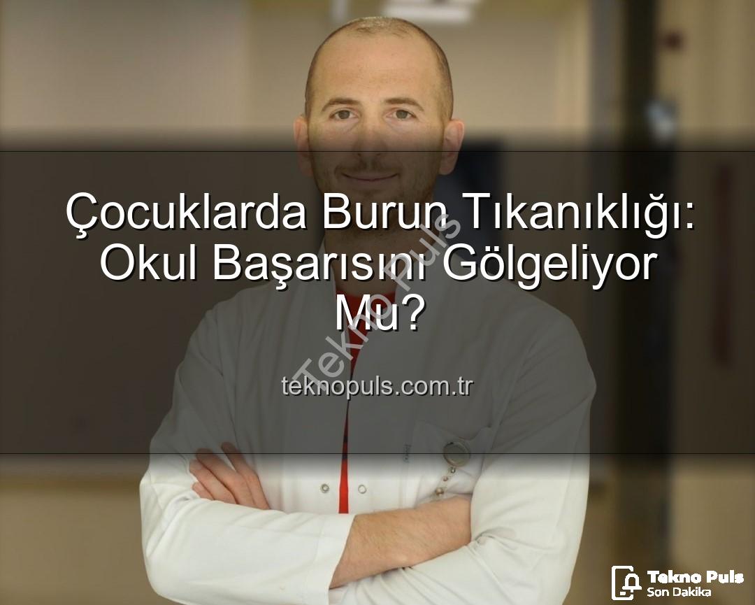 çocuklarda burun tıkanıklığı - Çocuklarda Burun Tıkanıklığı: Okul Başarısını Gölgeliyor Mu?