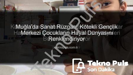 Muğla’da Sanat Rüzgarı: Kötekli Gençlik Merkezi Çocukların Hayal Dünyasını Renklendiriyor