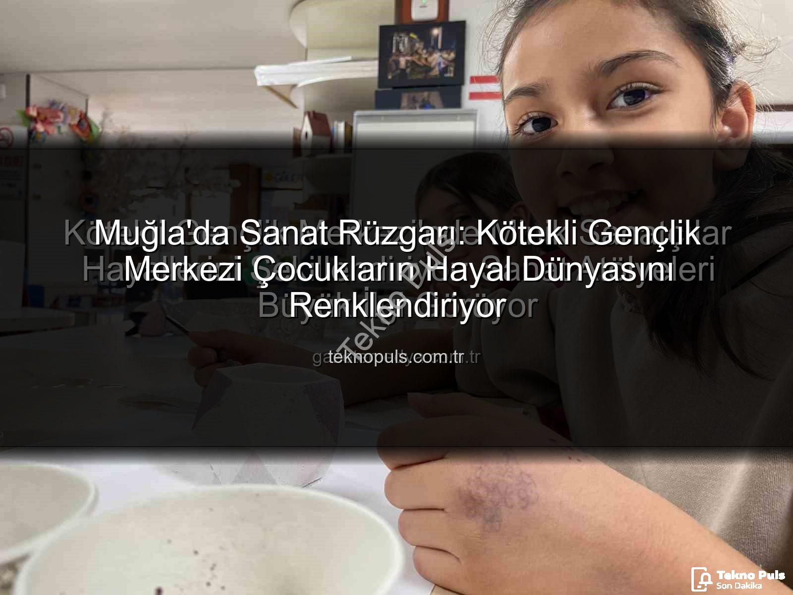 Kötekli Gençlik Merkezi - Muğla'da Sanat Rüzgarı: Kötekli Gençlik Merkezi Çocukların Hayal Dünyasını Renklendiriyor