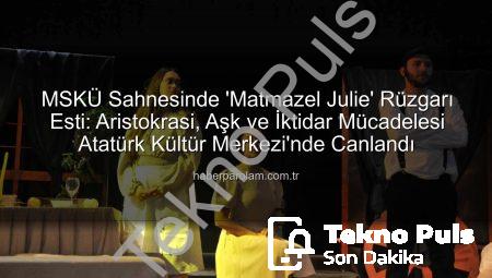 MSKÜ Sahnesinde “Matmazel Julie” Rüzgarı Esti: Aristokrasi, İktidar ve Trajik Aşkın İzinde