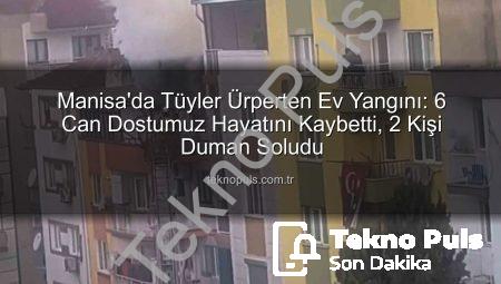 Manisa’da Tüyler Ürperten Ev Yangını: 6 Can Dostumuz Hayatını Kaybetti, 2 Kişi Duman Soludu