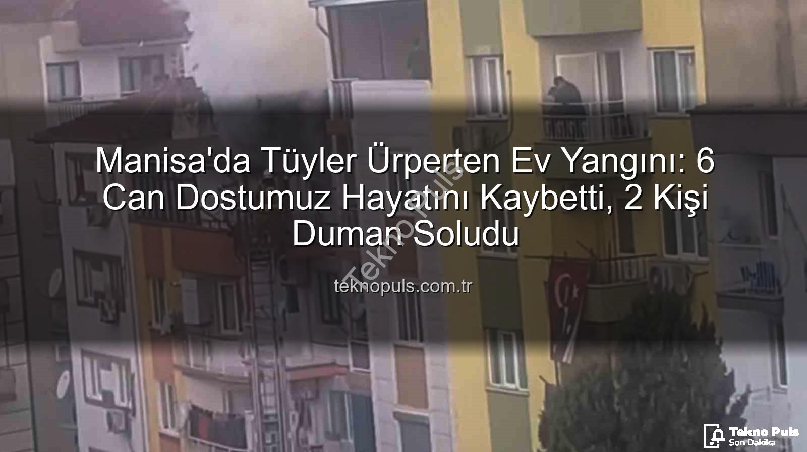 Manisa ev yangını - Manisa'da Tüyler Ürperten Ev Yangını: 6 Can Dostumuz Hayatını Kaybetti, 2 Kişi Duman Soludu