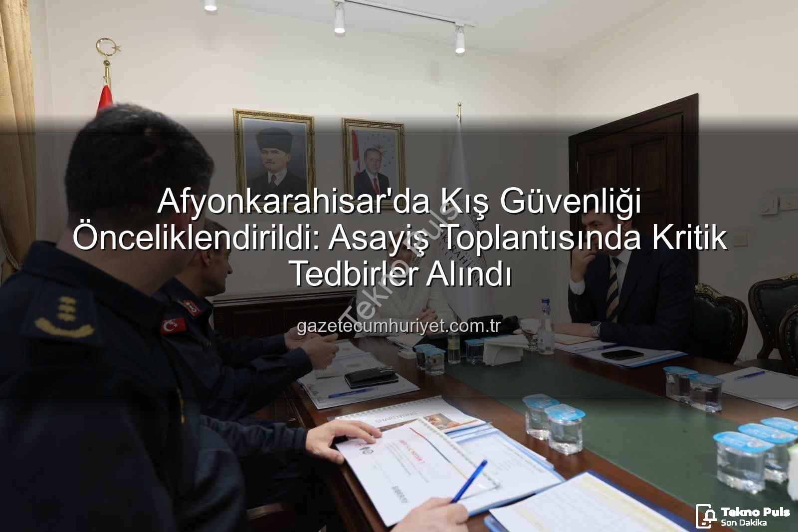 Afyonkarahisar asayiş toplantısı - Afyonkarahisar'da Kış Güvenliği Önceliklendirildi: Asayiş Toplantısında Alınan Tedbirler Açıklandı