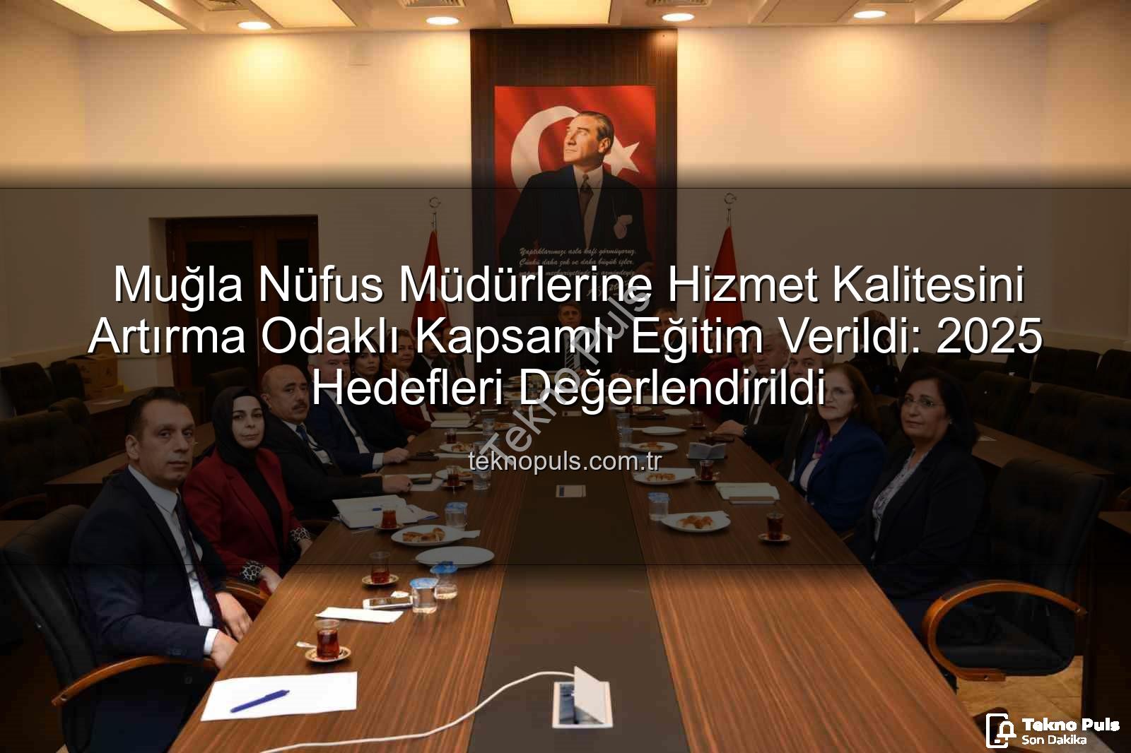 hizmet kalitesi - Muğla Nüfus Müdürlerine Hizmet Kalitesini Artırma Odaklı Kapsamlı Eğitim Verildi: 2025 Hedefleri Değerlendirildi