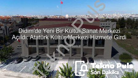 Didim’de Yeni Bir Kültür Sanat Merkezi Açıldı: Atatürk Kültür Merkezi Hizmete Girdi