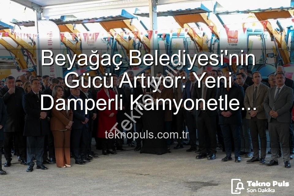 Beyağaç Belediyesi araç - Beyağaç Belediyesi'nin Gücü Artıyor: Yeni Damperli Kamyonetle Hizmet Ağı Genişliyor