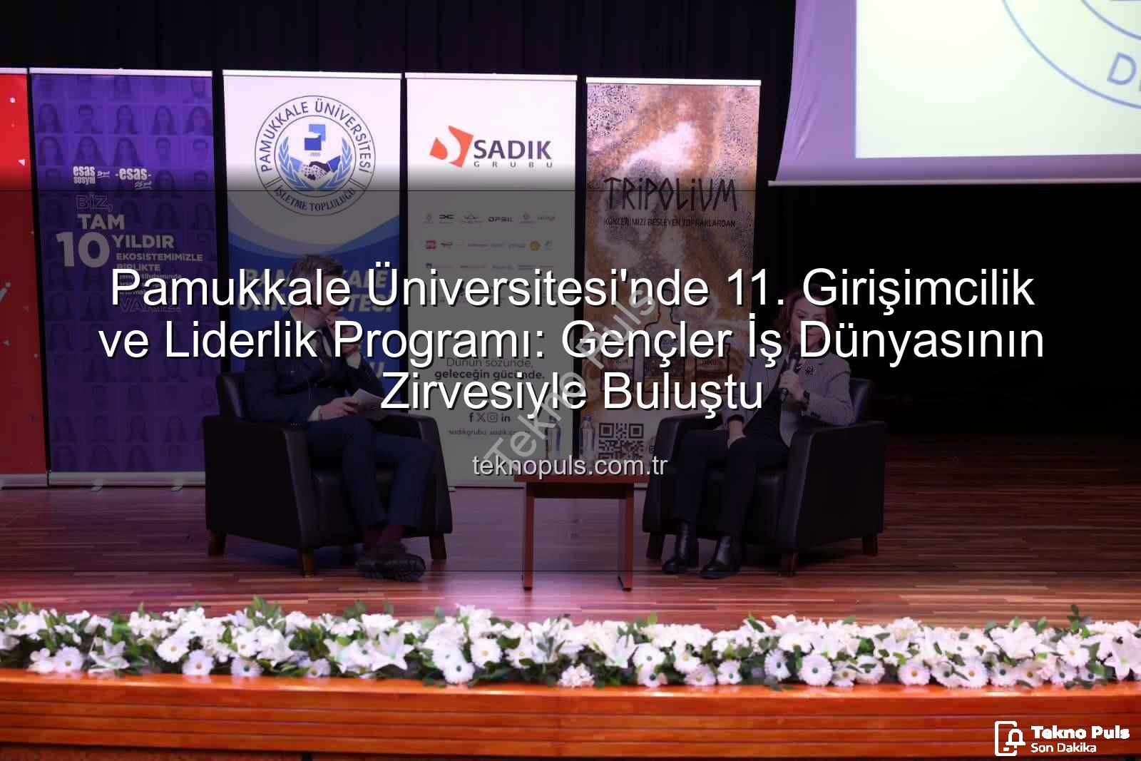 girişimcilik ve liderlik - Pamukkale Üniversitesi'nde 11. Girişimcilik ve Liderlik Programı: Gençler İş Dünyasının Zirvesiyle Buluştu
