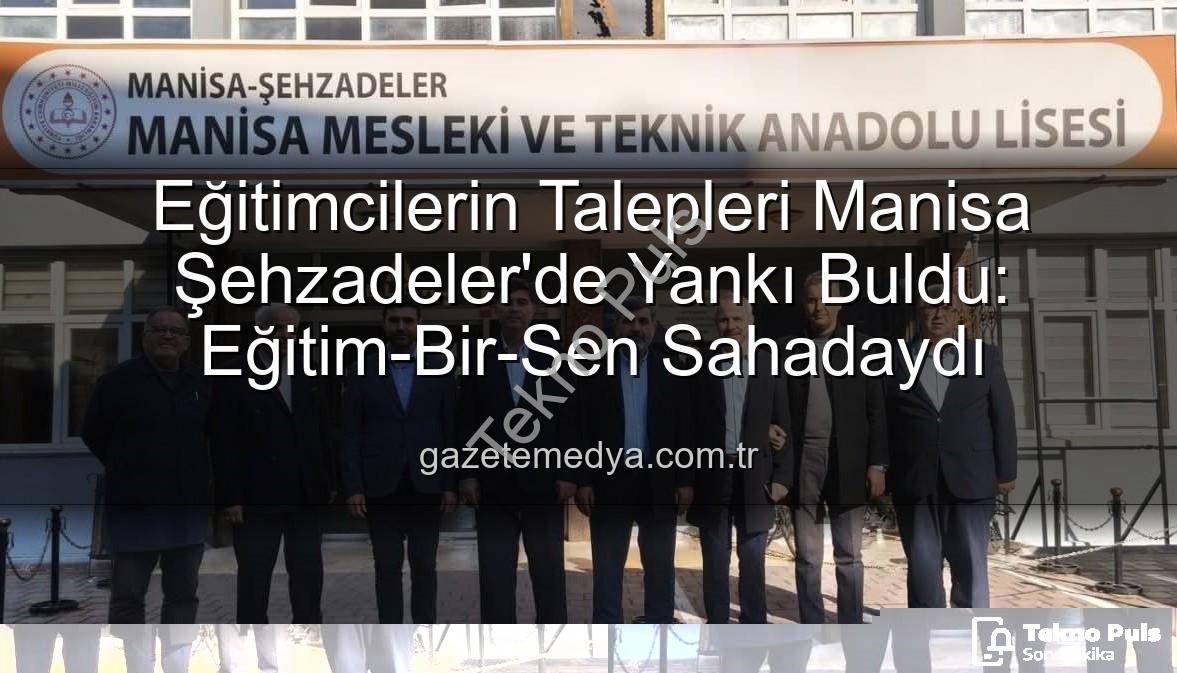 eğitimcilerin sorunları - Eğitimcilerin Sorunları Masaya Yatırıldı: Eğitim-Bir-Sen Şehzadeler Okullarını Ziyaret Etti
