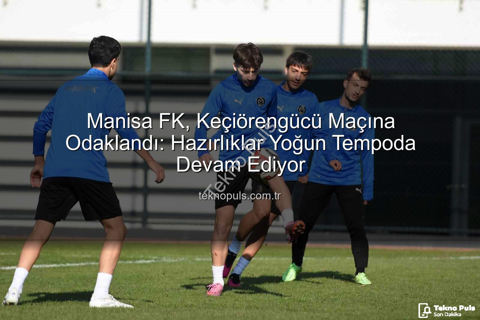 Manisa FK Keçiörengücü - Manisa FK, Keçiörengücü Maçına Odaklandı: Hazırlıklar Yoğun Tempoda Devam Ediyor