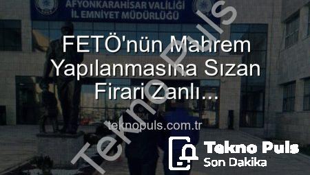 FETÖ’nün Mahrem Yapılanmasına Sızan Firari Zanlı Afyonkarahisar’da Yakalandı: 6 Yıl 3 Ay Hapis Cezası Kesildi