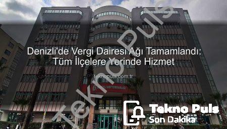 Denizli’de Vergi Dairesi Ağı Tamamlandı: Tüm İlçelere Yerinde Hizmet