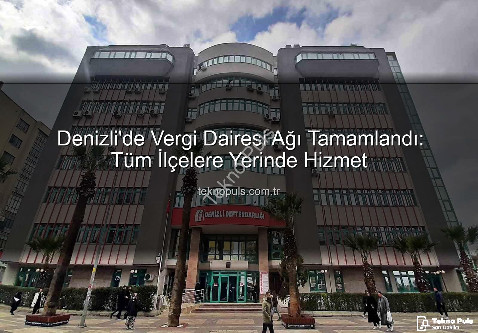 Denizli vergi dairesi - Denizli'de Vergi Dairesi Ağı Tamamlandı: Tüm İlçelere Yerinde Hizmet