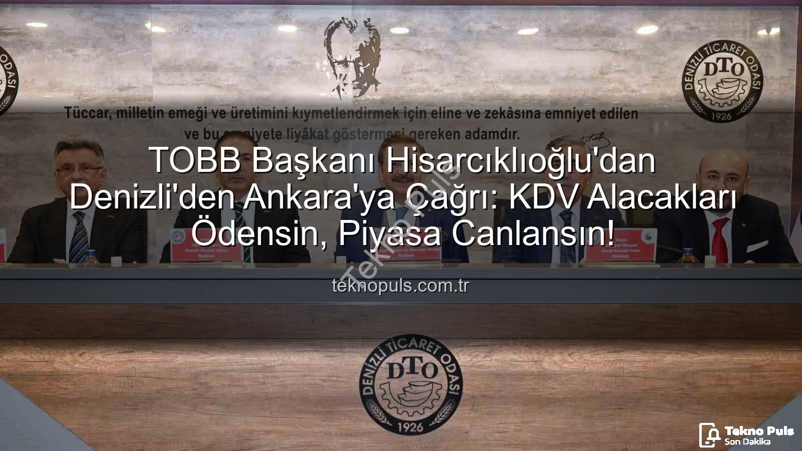 KDV alacakları - TOBB Başkanı Hisarcıklıoğlu'dan Denizli'den Ankara'ya Çağrı: KDV Alacakları Ödensin, Piyasa Canlansın!