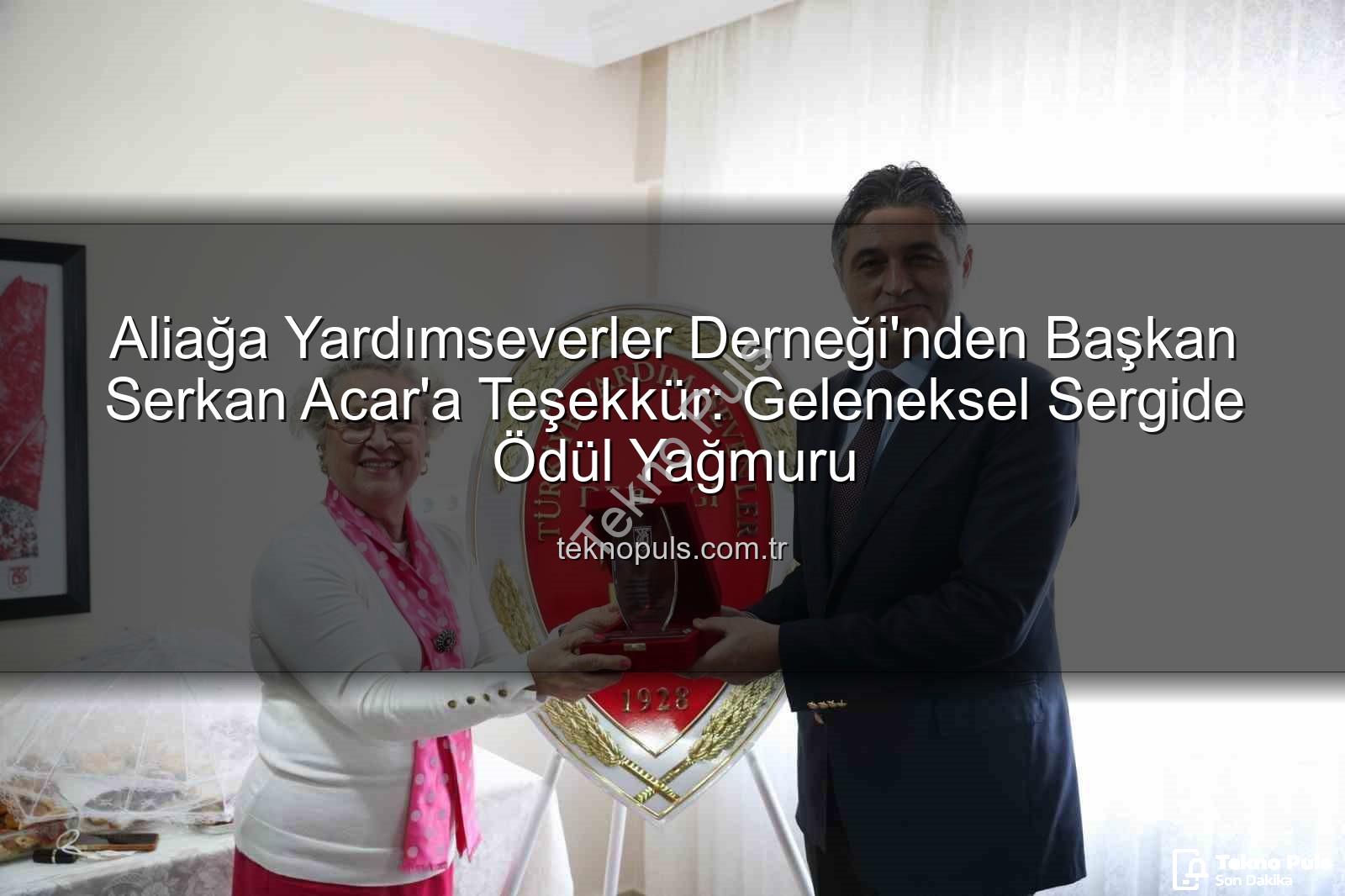 Serkan Acar - Aliağa Yardımseverler Derneği'nden Başkan Serkan Acar'a Teşekkür: Geleneksel Sergide Ödül Yağmuru