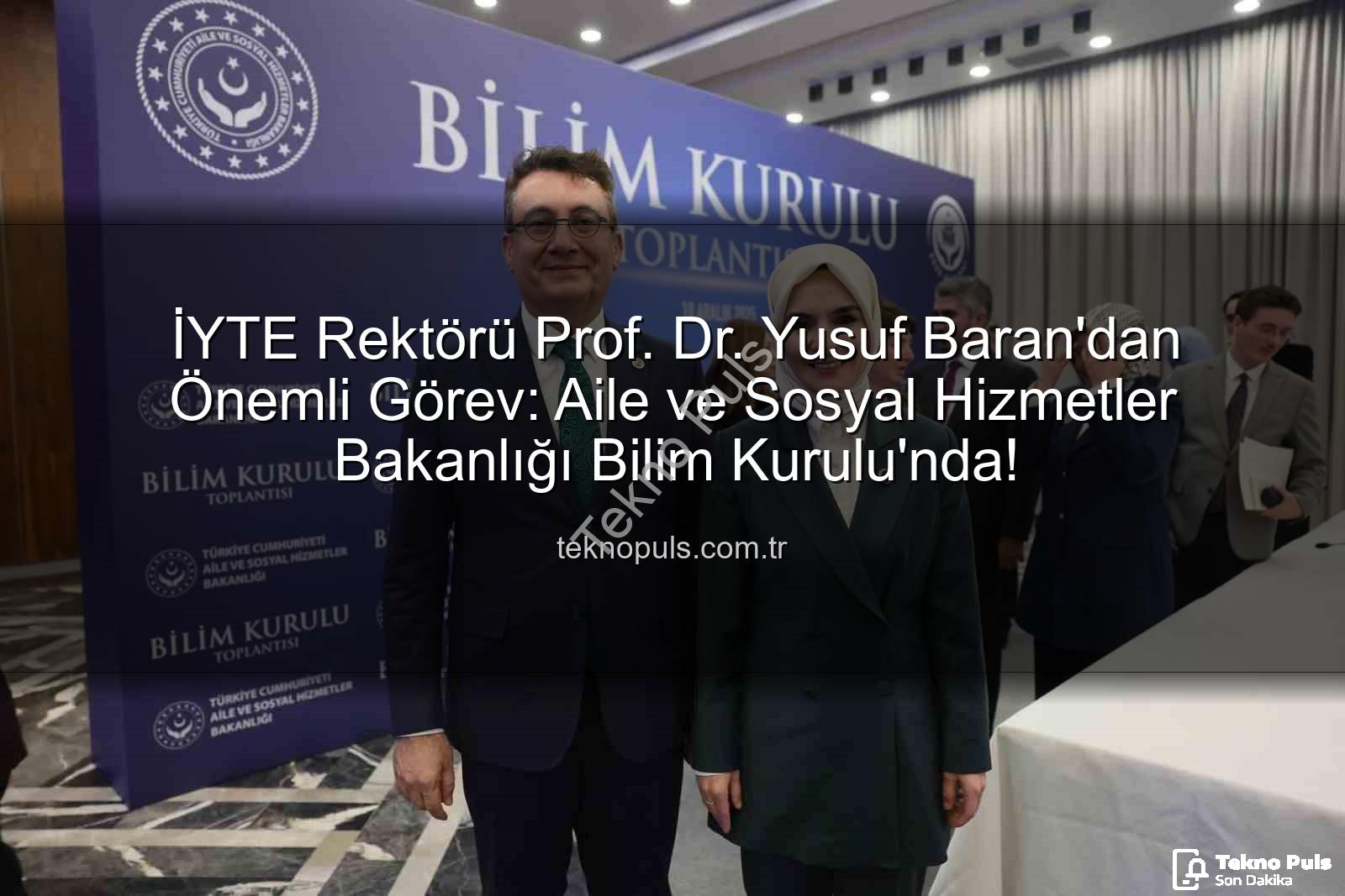 Prof. Dr. Yusuf Baran - İYTE Rektörü Prof. Dr. Yusuf Baran'dan Önemli Görev: Aile ve Sosyal Hizmetler Bakanlığı Bilim Kurulu'nda!
