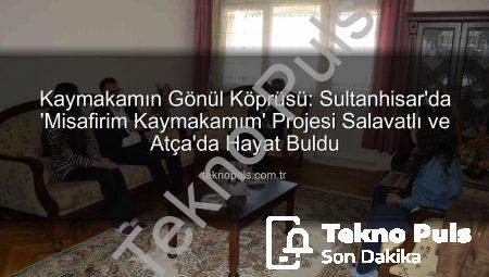 Kaymakamın Gönül Köprüsü: Sultanhisar’da ‘Misafirim Kaymakamım’ Projesi Salavatlı ve Atça’da Hayat Buldu