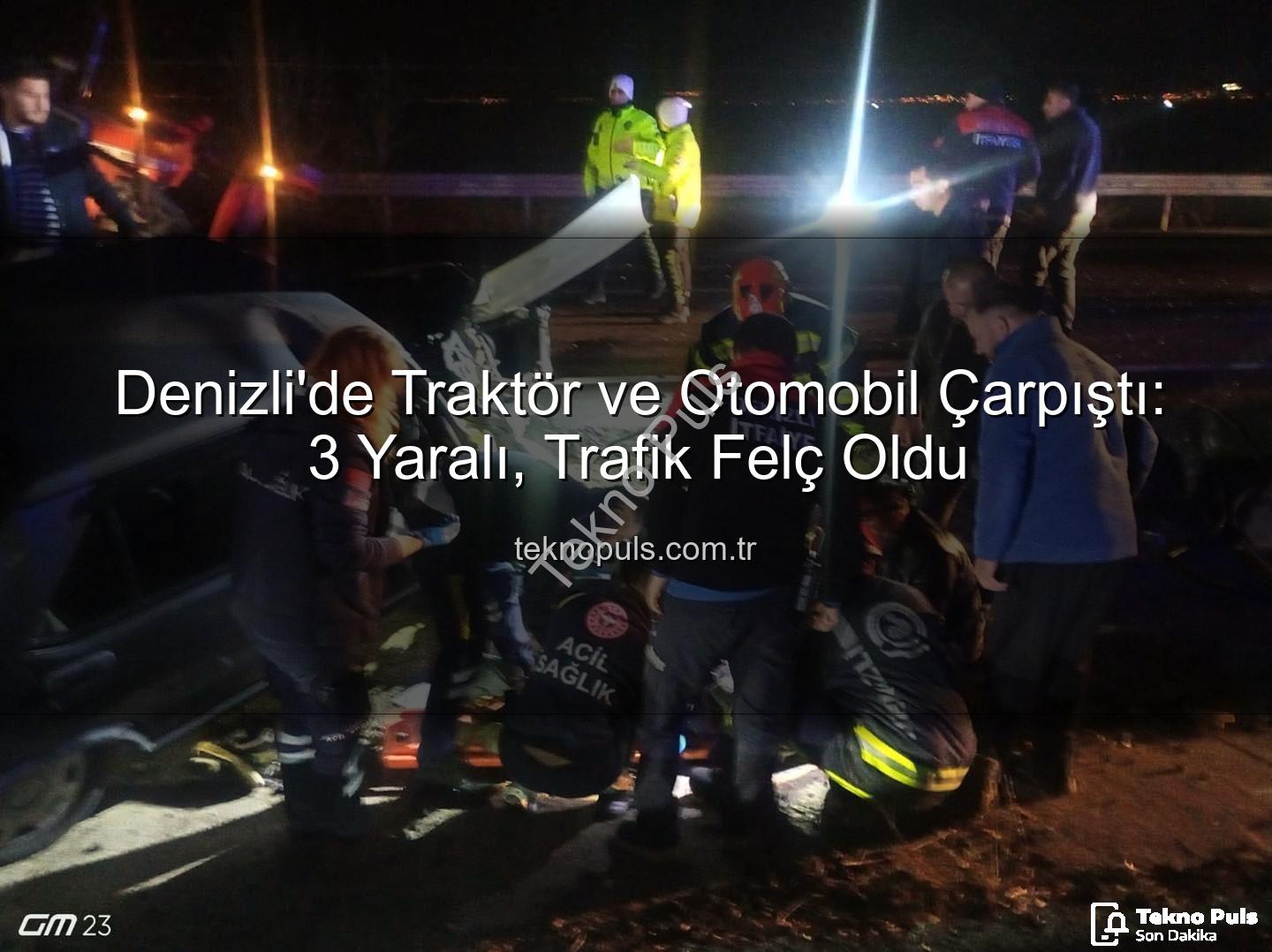 traktör otomobil kazası - Denizli'de Traktör ve Otomobil Çarpıştı: 3 Yaralı, Trafik Felç Oldu