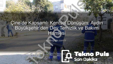 Çine’de Kapsamlı Kentsel Dönüşüm: Aydın Büyükşehir’den Dev Temizlik ve Bakım Hamlesi
