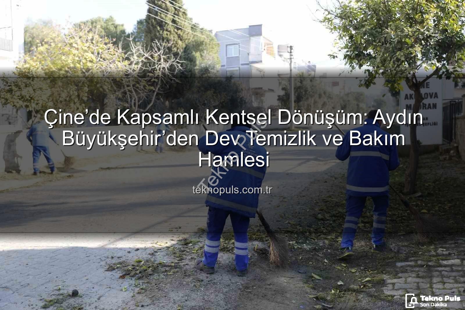 Çine kentsel bakım - Çine’de Kapsamlı Kentsel Dönüşüm: Aydın Büyükşehir’den Dev Temizlik ve Bakım Hamlesi