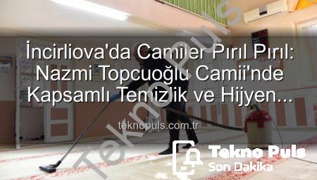 İncirliova’da Camiler Pırıl Pırıl: Nazmi Topcuoğlu Camii’nde Kapsamlı Temizlik ve Hijyen Çalışması