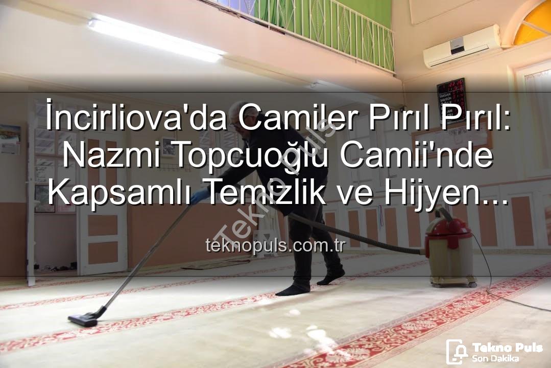 cami temizliği - İncirliova'da Camiler Pırıl Pırıl: Nazmi Topcuoğlu Camii'nde Kapsamlı Temizlik ve Hijyen Çalışması
