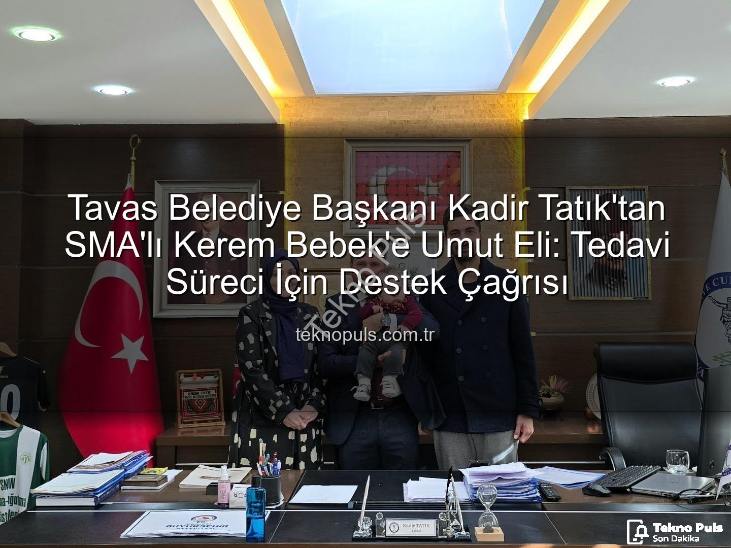 Kerem Bebek SMA - Tavas Belediye Başkanı Kadir Tatık'tan SMA'lı Kerem Bebek'e Umut Eli: Tedavi Süreci İçin Destek Çağrısı