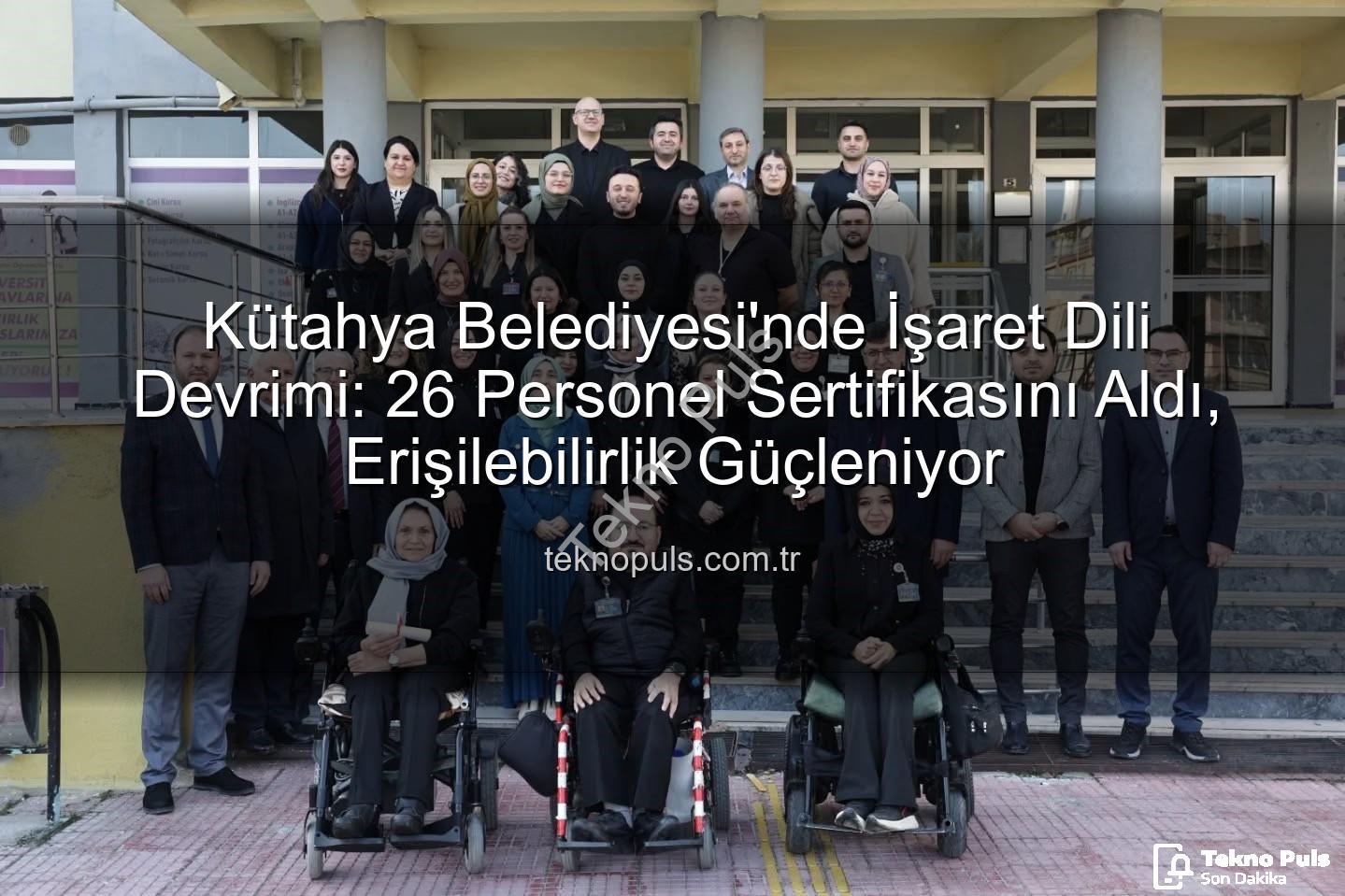 işaret dili eğitimi - Kütahya Belediyesi'nde İşaret Dili Devrimi: 26 Personel Sertifikasını Aldı, Erişilebilirlik Güçleniyor