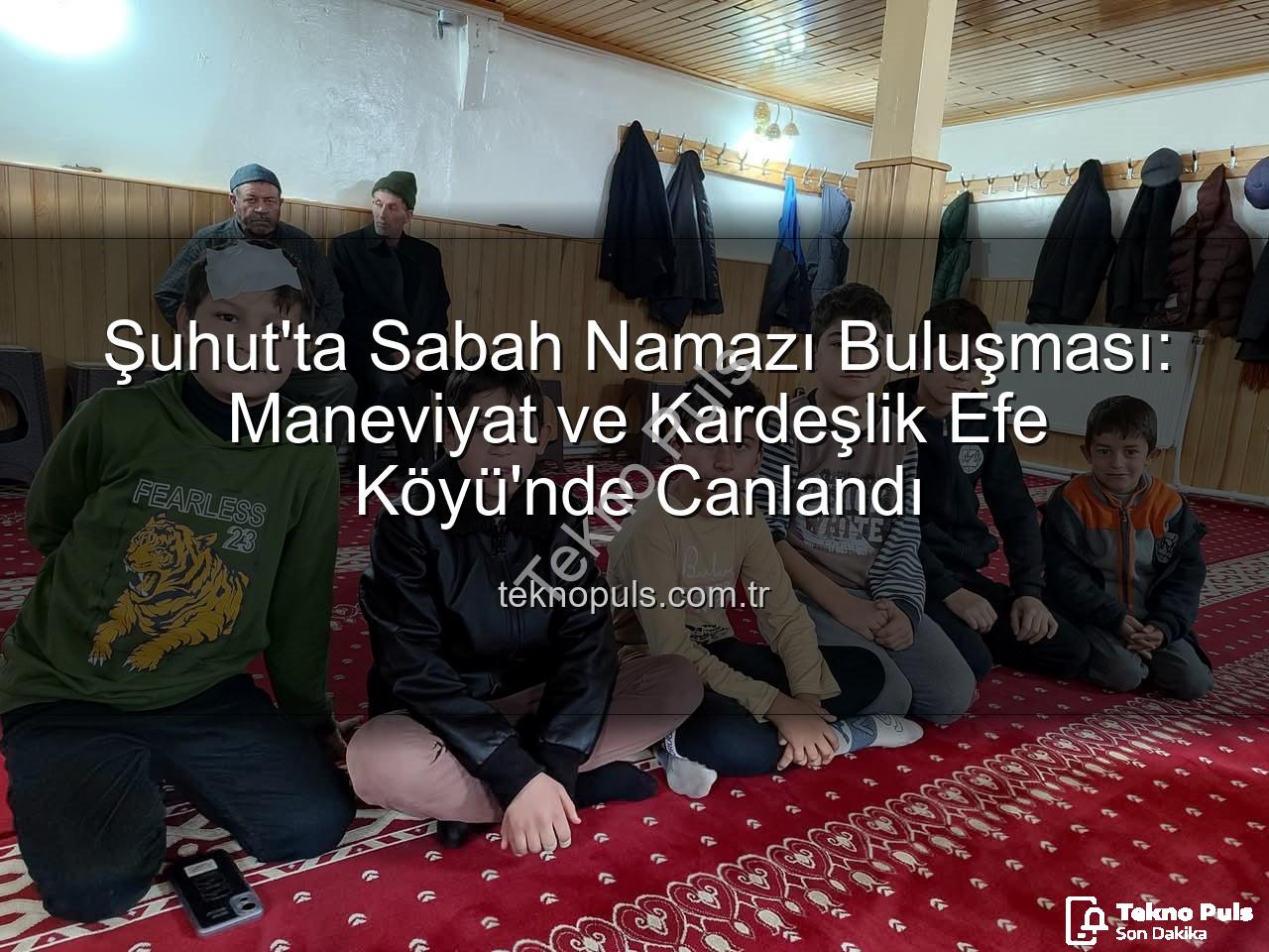 sabah namazı buluşması - Şuhut'ta Sabah Namazı Buluşması: Maneviyat ve Kardeşlik Efe Köyü'nde Canlandı