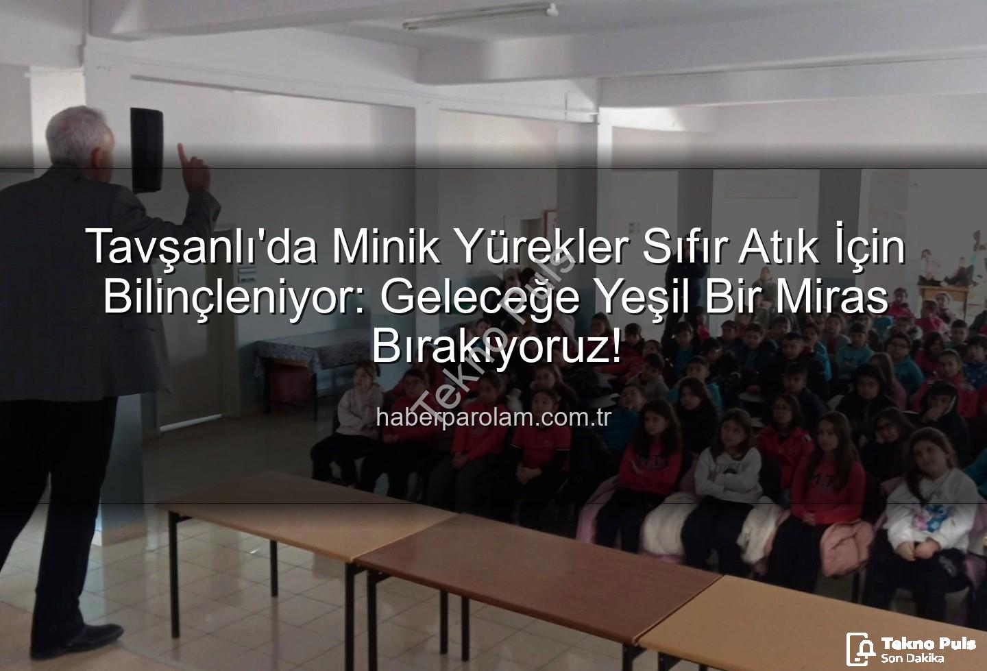 sıfır atık bilinci - Tavşanlı'da Minik Kalplerden Geleceğe: Sıfır Atık Bilinci Eğitimle Yeşeriyor