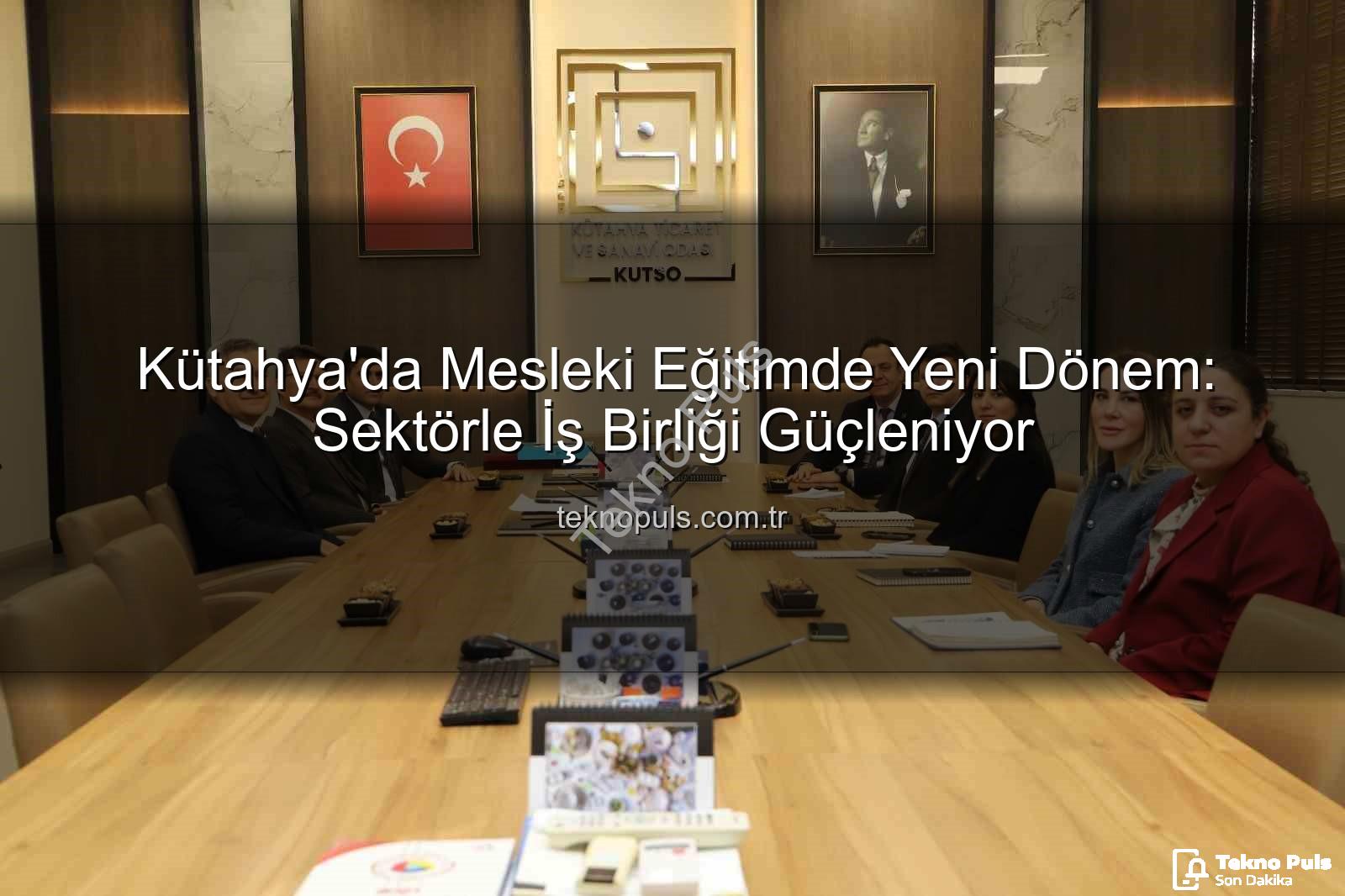 mesleki eğitim - Kütahya'da Mesleki Eğitimde Yeni Dönem: Sektörle İş Birliği Güçleniyor