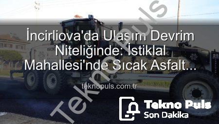 İncirliova’da Ulaşım Devrim Niteliğinde: İstiklal Mahallesi’nde Sıcak Asfalt Hamlesiyle Konfor Artıyor