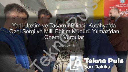Yerli Üretim ve Tasarruf Bilinci: Kütahya’da Özel Sergi ve Milli Eğitim Müdürü Yılmaz’dan Önemli Vurgular