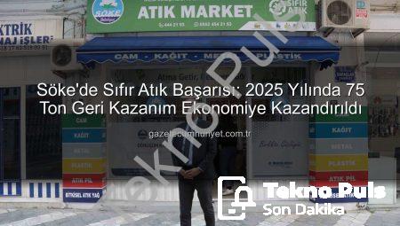 Söke’de Sıfır Atık Devrimi: 2025’te 75 Ton Geri Kazanımla Rekor Kırıldı!