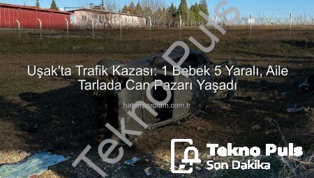 Uşak’ta Trafik Faciası: Otomobil Tarlaya Uçtu, 1 Bebek Dahil 5 Kişi Yaralandı