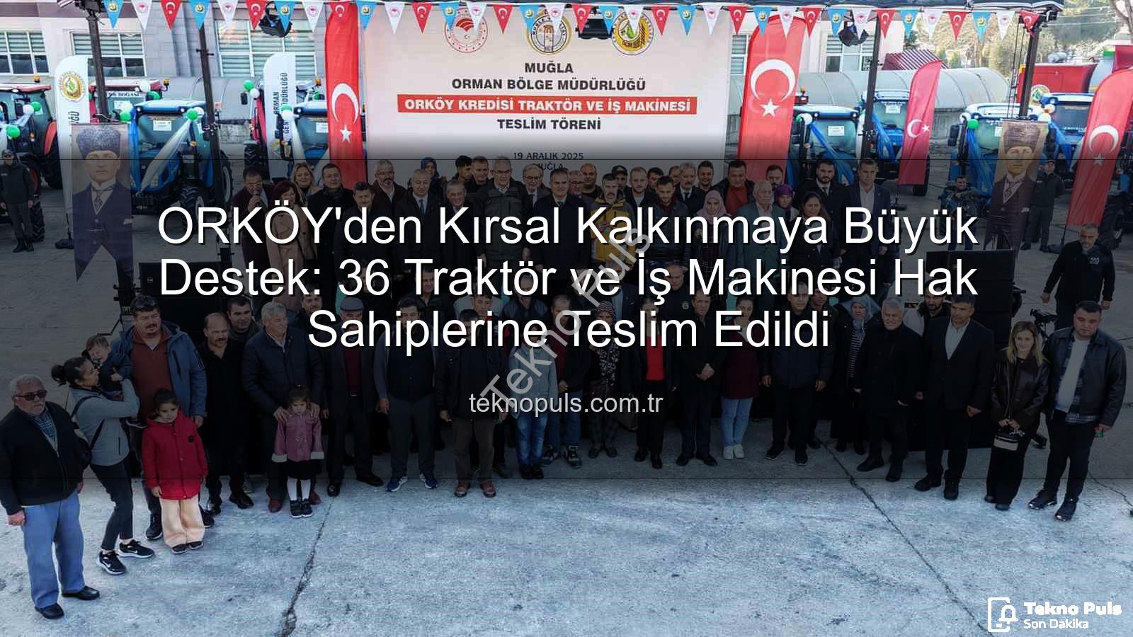 ORKÖY kredisi - ORKÖY'den Kırsal Kalkınmaya Büyük Destek: 36 Traktör ve İş Makinesi Hak Sahiplerine Teslim Edildi