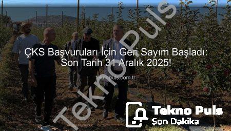 ÇKS Başvuruları İçin Geri Sayım Başladı: Son Tarih 31 Aralık 2025!