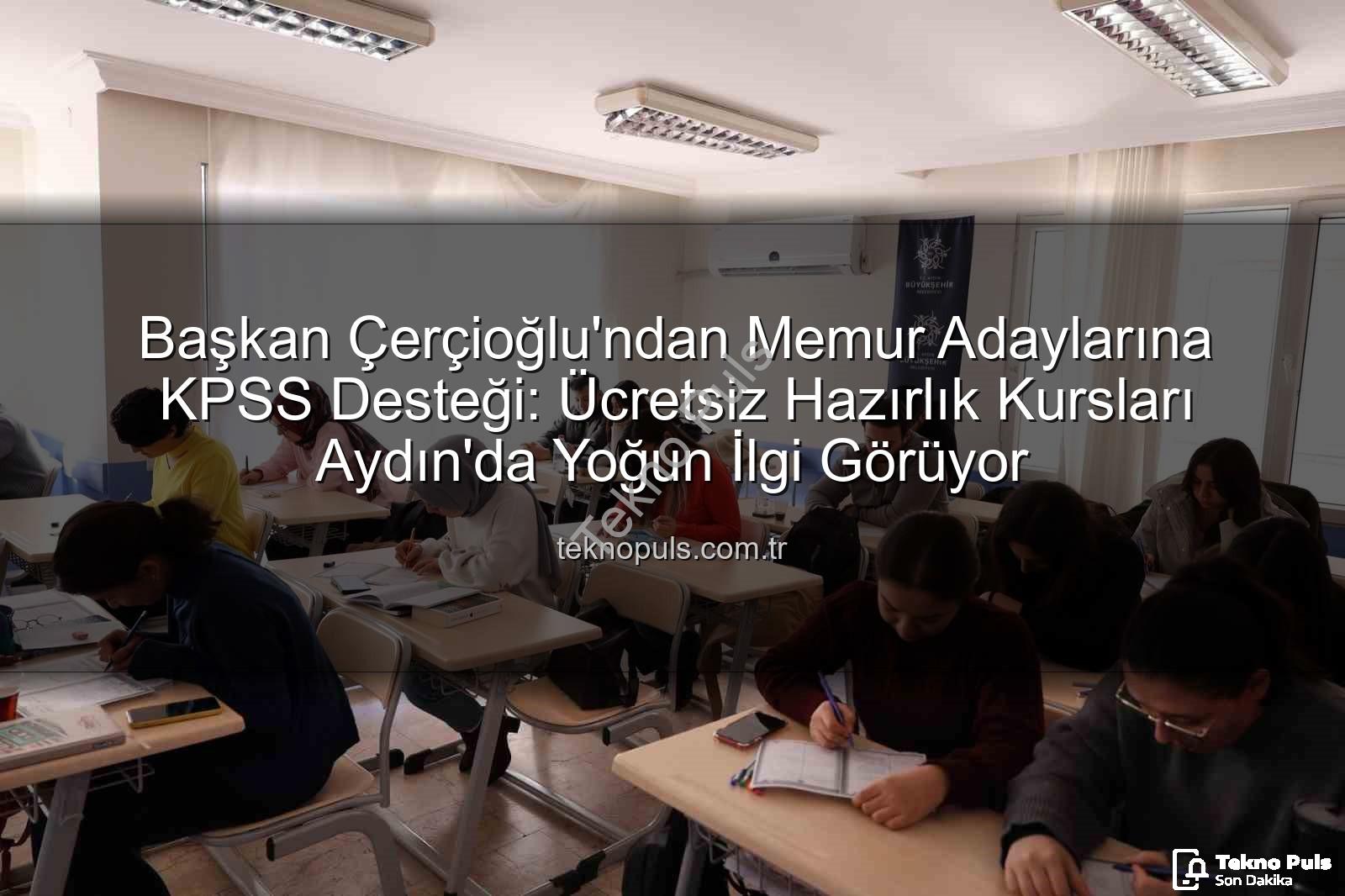 KPSS hazırlık - Başkan Çerçioğlu'ndan Memur Adaylarına KPSS Desteği: Ücretsiz Hazırlık Kursları Aydın'da Yoğun İlgi Görüyor