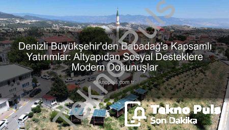 Denizli Büyükşehir’den Babadağ’a Kapsamlı Yatırımlar: Altyapıdan Sosyal Desteklere Modern Dokunuşlar