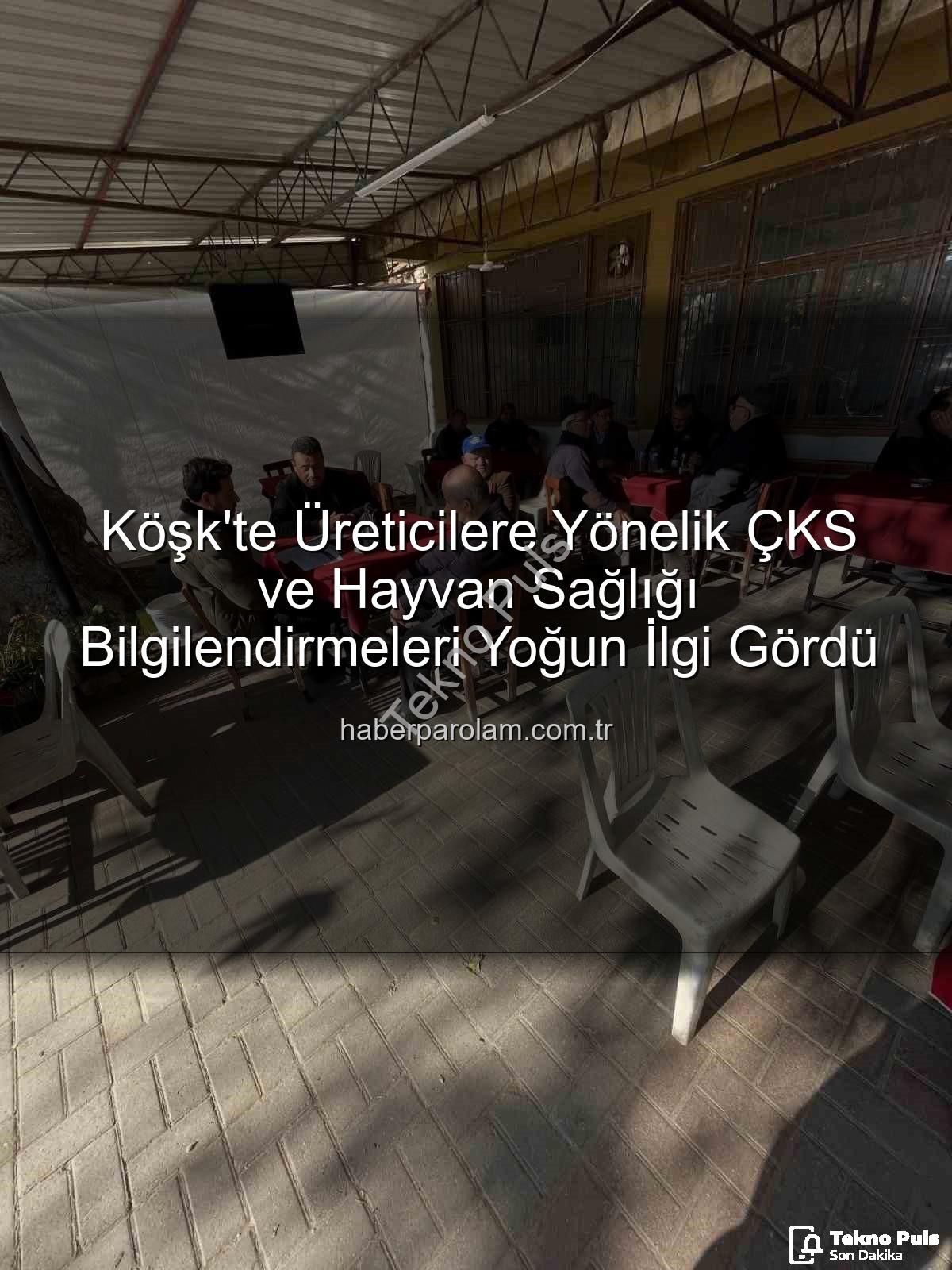 ÇKS başvuruları - Köşk'te Üreticiler ÇKS ve Hayvan Sağlığı Konularında Bilgilendirildi: Tarım Sahada Buluşmaları Devam Ediyor