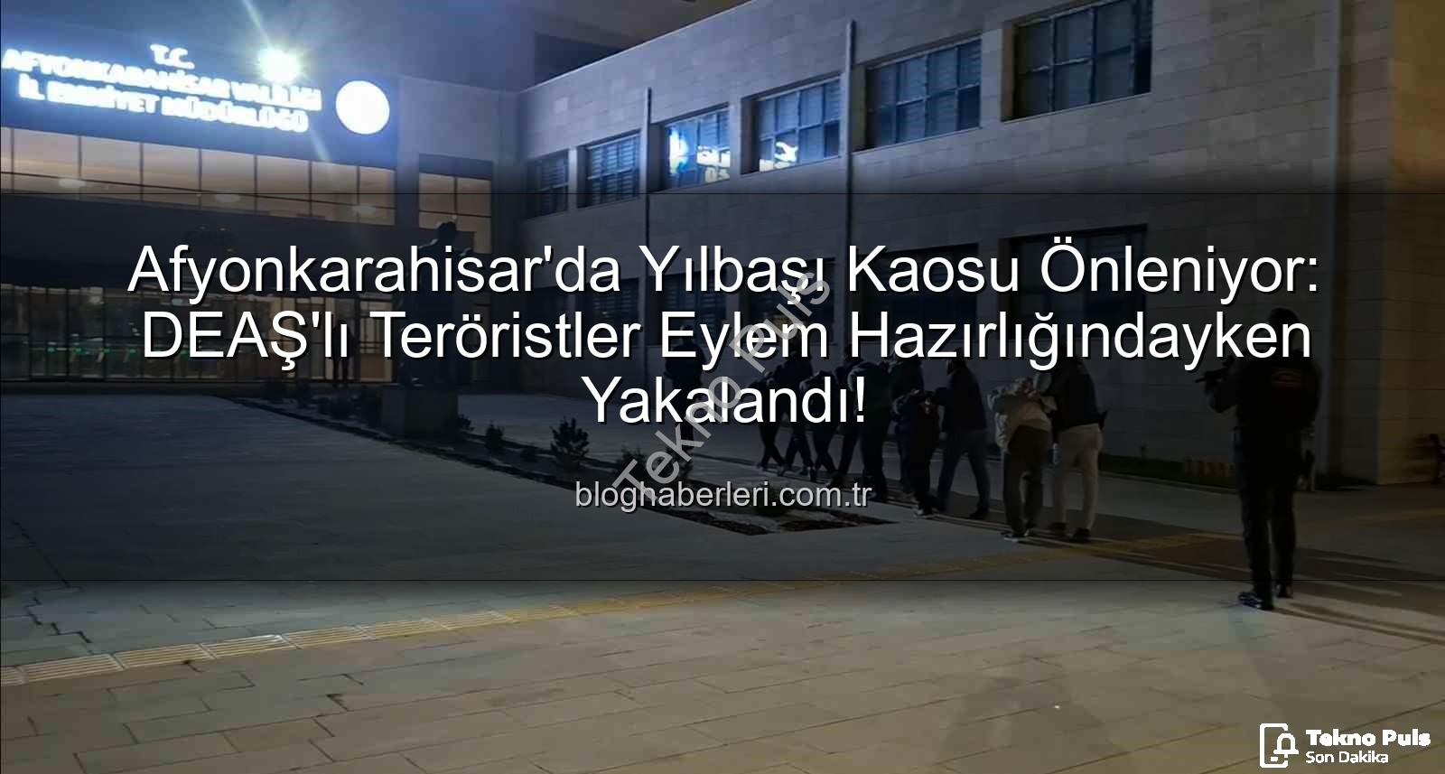 DEAŞ teröristleri - Yılbaşı Gecesi Dehşeti Önlenemedi: DEAŞ'lı Teröristler Afyonkarahisar'da Eylem Hazırlığındayken Yakalandı