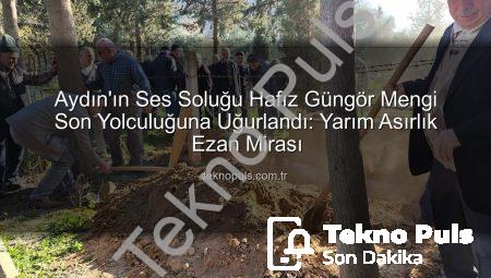 Aydın’ın Ses Soluğu Hafız Güngör Mengi Son Yolculuğuna Uğurlandı: Yarım Asırlık Ezan Mirası