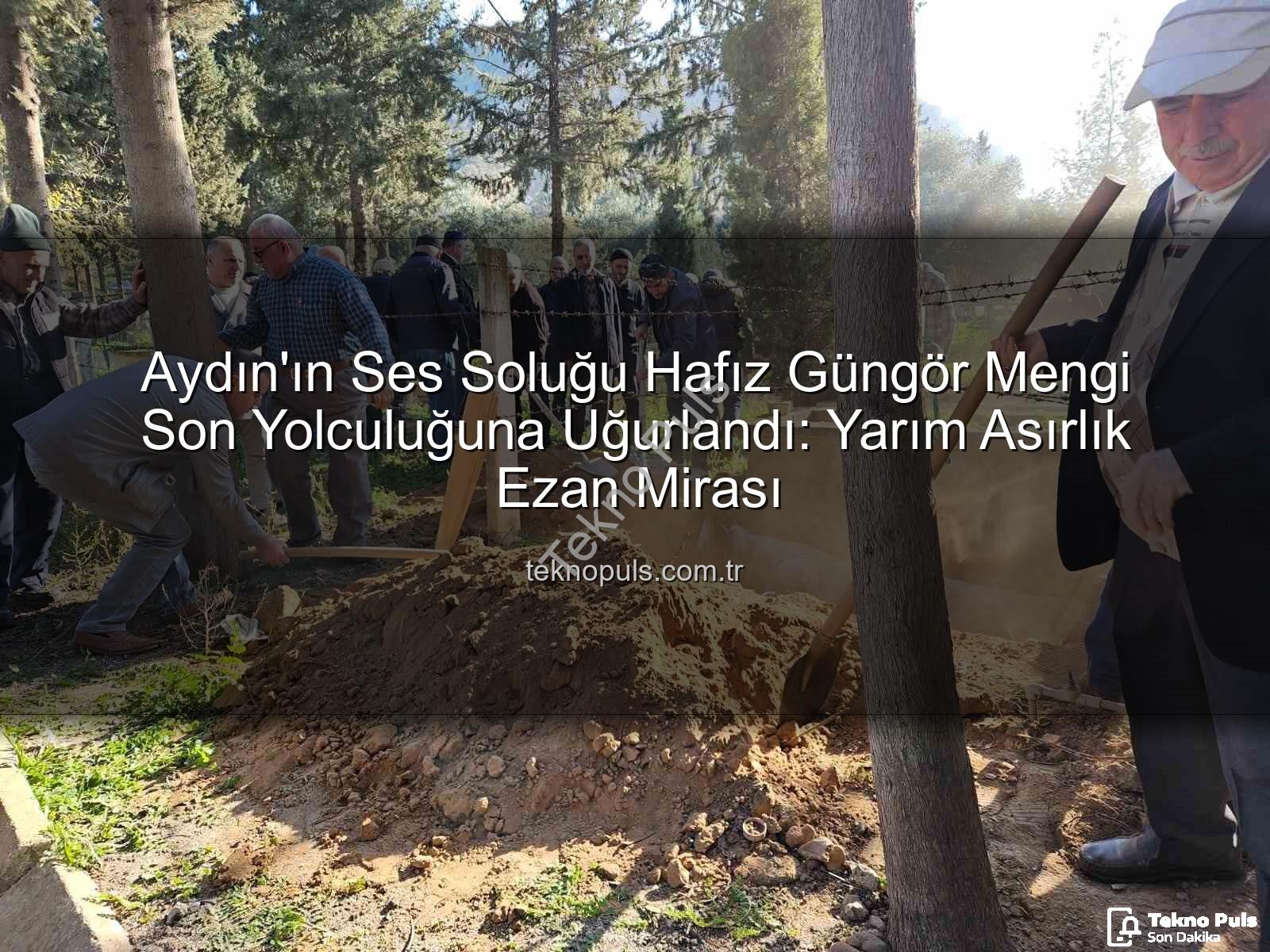 Hafız Güngör Mengi - Aydın'ın Ses Soluğu Hafız Güngör Mengi Son Yolculuğuna Uğurlandı: Yarım Asırlık Ezan Mirası